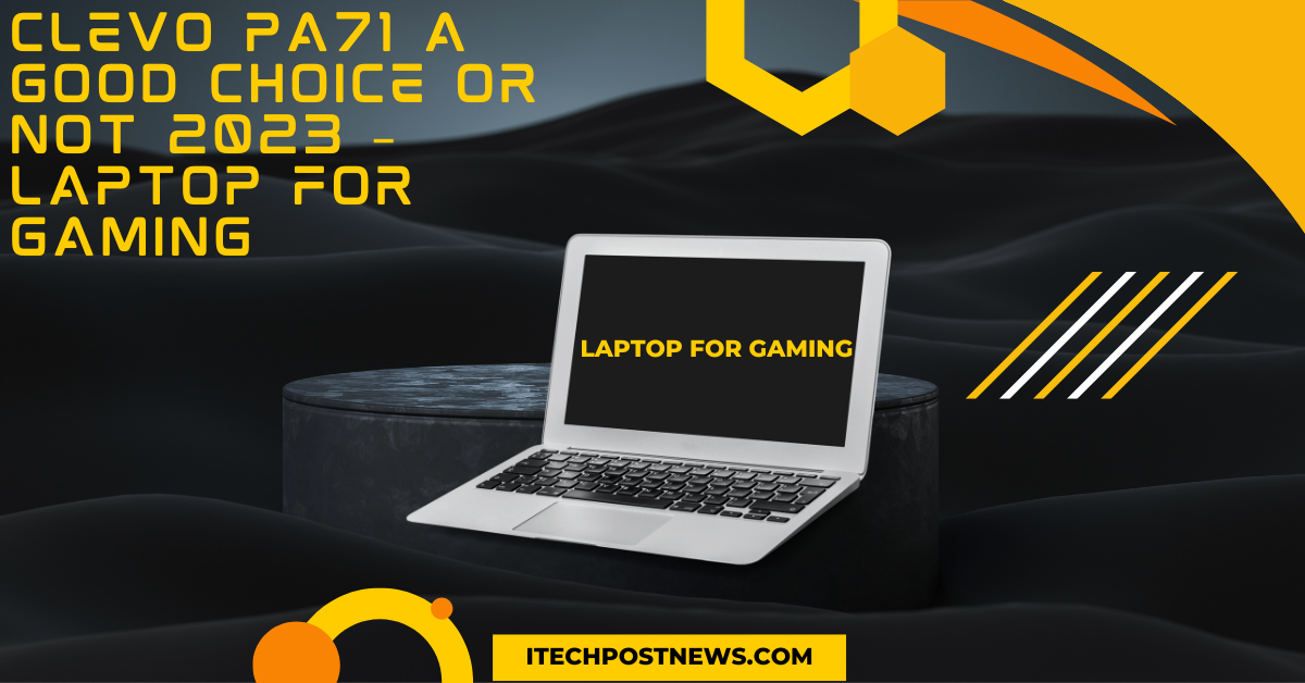 Clevo PA71 A good choice or not 2023 – Laptop For Gaming